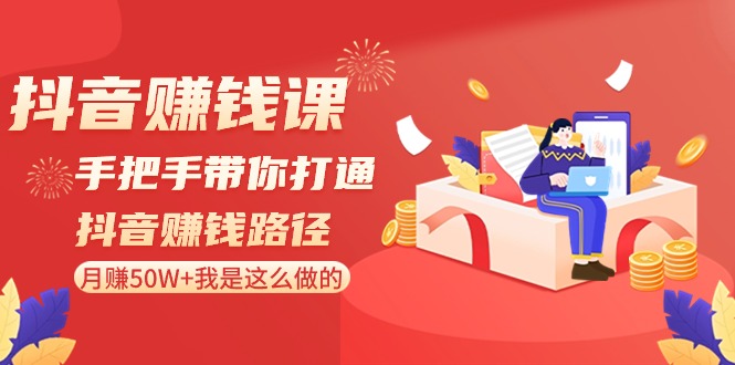 抖音赚钱课：手把手带你打通抖音赚钱路径，月赚50W+我是这么做的！-网站游戏源码-黑科技工具分享-www.0592tk.cn-厦门腾空互联