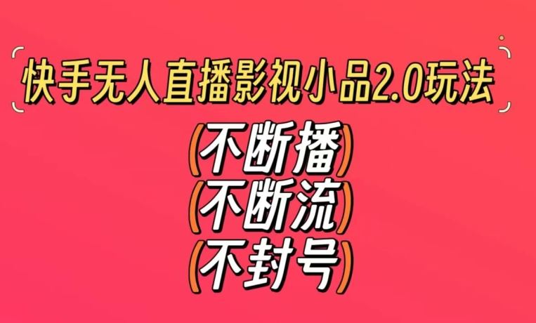 快手无人直播影视小品2.0玩法，不断流，不封号，不需要会剪辑，每天能稳定500-1000+【揭秘】-网站游戏源码-黑科技工具分享-www.0592tk.cn-厦门腾空互联