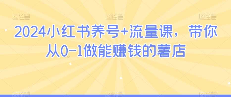2024小红书养号+流量课，带你从0-1做能赚钱的薯店-网站游戏源码-黑科技工具分享-www.0592tk.cn-厦门腾空互联