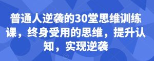 普通人逆袭的30堂思维训练课，​终身受用的思维，提升认知，实现逆袭-网站游戏源码-黑科技工具分享-www.0592tk.cn-厦门腾空互联