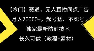 冷门赛道，无人直播间点广告，月入20000+，起号猛、不死号，独家最新防封技术【揭秘】-网站游戏源码-黑科技工具分享-www.0592tk.cn-厦门腾空互联