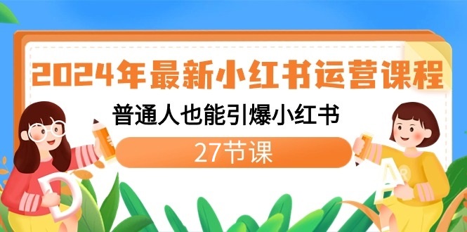 2024年最新小红书运营课程：普通人也能引爆小红书（27节课）-网站游戏源码-黑科技工具分享-www.0592tk.cn-厦门腾空互联