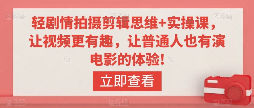 轻剧情拍摄剪辑思维+实操课，让视频更有趣，让普通人也有演电影的体验!-网站游戏源码-黑科技工具分享-www.0592tk.cn-厦门腾空互联