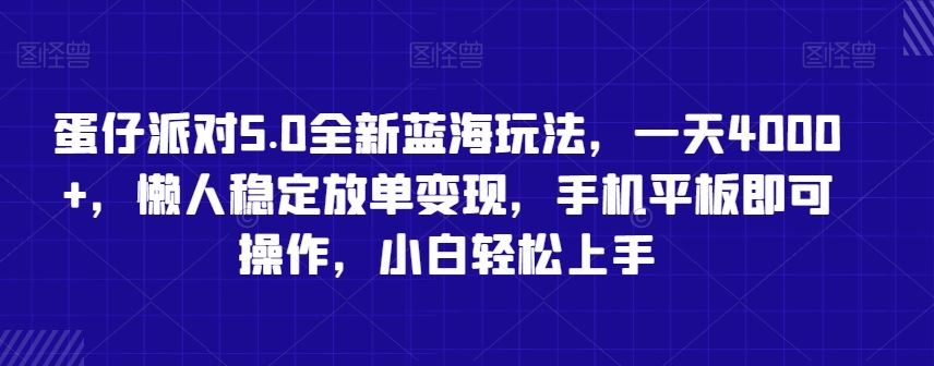 蛋仔派对5.0全新蓝海玩法，一天4000+，懒人稳定放单变现，手机平板即可操作，小白轻松上手【揭秘】-网站游戏源码-黑科技工具分享-www.0592tk.cn-厦门腾空互联