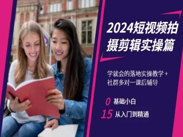 2024短视频拍摄剪辑实操篇，学就会的落地实操教学，基础小白从入门到精通-网站游戏源码-黑科技工具分享-www.0592tk.cn-厦门腾空互联