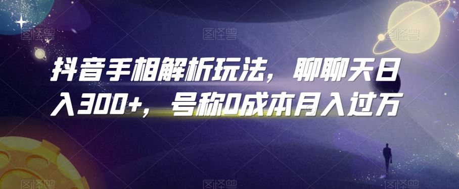 抖音手相解析玩法，聊聊天日入300+，号称0成本月入过万【揭秘】-网站游戏源码-黑科技工具分享-www.0592tk.cn-厦门腾空互联