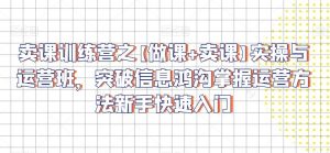 卖课训练营之【做课+卖课】实操与运营班,突破信息鸿沟掌握运营方法新手快速入门-网站游戏源码-黑科技工具分享-www.0592tk.cn-厦门腾空互联