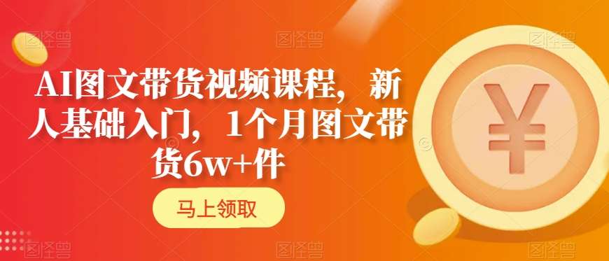 AI图文带货视频课程，新人基础入门，1个月图文带货6w+件-网站游戏源码-黑科技工具分享-www.0592tk.cn-厦门腾空互联