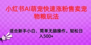小红书AI萌宠快速涨粉售卖宠物粮玩法，日入1000+【揭秘】-网站游戏源码-黑科技工具分享-www.0592tk.cn-厦门腾空互联