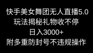 快手美女舞团无人直播5.0玩法,礼物收不停,日入3000+,内附多重防封号不违规操作【揭秘】-网站游戏源码-黑科技工具分享-www.0592tk.cn-厦门腾空互联