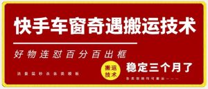 快手车窗奇遇搬运技术（安卓技术），好物连怼百分百出框【揭秘】-网站游戏源码-黑科技工具分享-www.0592tk.cn-厦门腾空互联