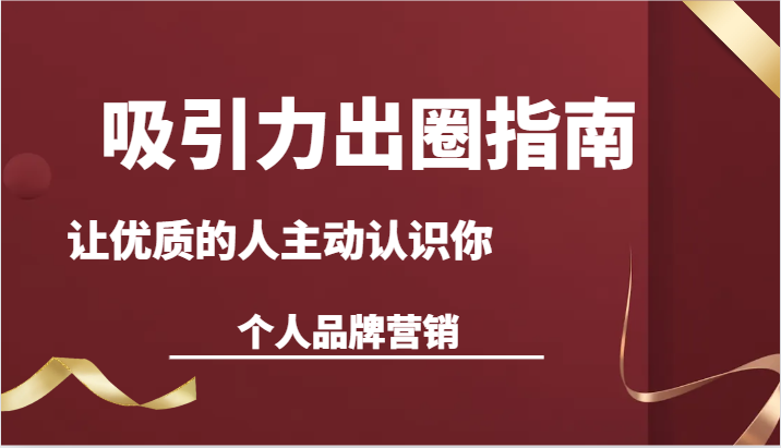 吸引力出圈指南-让优质的人主动认识你-个人品牌营销（13节课）-网站游戏源码-黑科技工具分享-www.0592tk.cn-厦门腾空互联