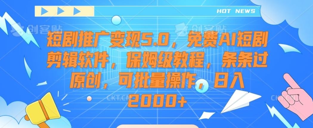 短剧推广变现5.0，免费AI短剧剪辑软件，保姆级教程，条条过原创，可批量操作，日入2000+【揭秘】-网站游戏源码-黑科技工具分享-www.0592tk.cn-厦门腾空互联