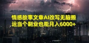 情感故事文章AI改写无脑搬运当个副业也能月入6000+【揭秘】-网站游戏源码-黑科技工具分享-www.0592tk.cn-厦门腾空互联