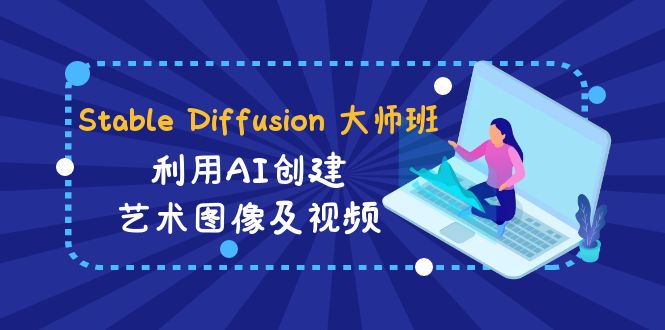 Stable Diffusion 大师班: 利用AI创建艺术图像及视频-31视频课-中英字幕-网站游戏源码-黑科技工具分享-www.0592tk.cn-厦门腾空互联