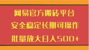 网易官方搬砖平台 安全稳定长期可操作 批量放大日入500+-网站游戏源码-黑科技工具分享-www.0592tk.cn-厦门腾空互联