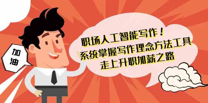 职场人工智能写作-系统掌握写作理念方法工具，走上升职加薪之路（无水印）-网站游戏源码-黑科技工具分享-www.0592tk.cn-厦门腾空互联