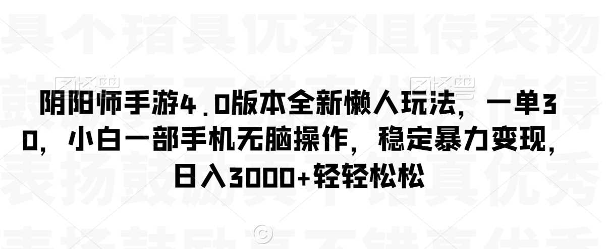 阴阳师手游4.0版本全新懒人玩法，一单30，小白一部手机无脑操作，稳定暴力变现【揭秘】-网站游戏源码-黑科技工具分享-www.0592tk.cn-厦门腾空互联