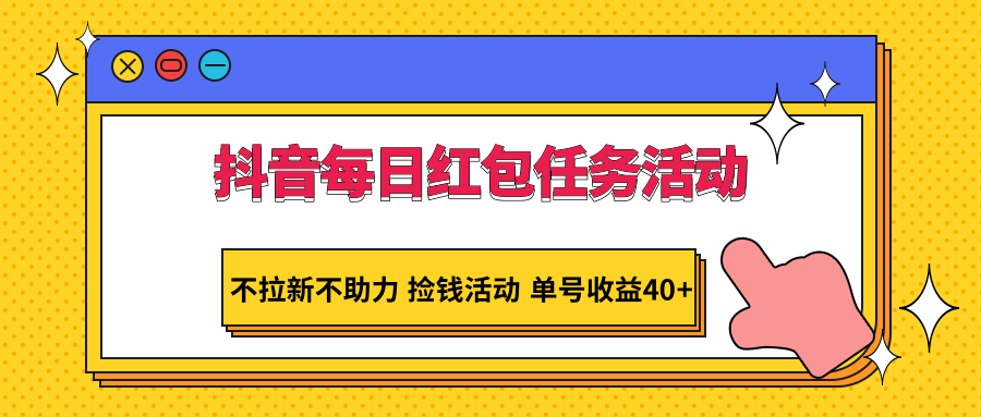 抖音每日红包任务活动，不拉新不助力 捡钱活动 单号收益40+-网站游戏源码-黑科技工具分享-www.0592tk.cn-厦门腾空互联