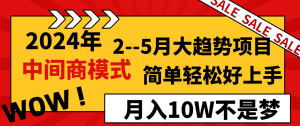 2024年2-5月大趋势项目,利用中间商模式,简单轻松好上手,月入10W不是梦-网站游戏源码-黑科技工具分享-www.0592tk.cn-厦门腾空互联