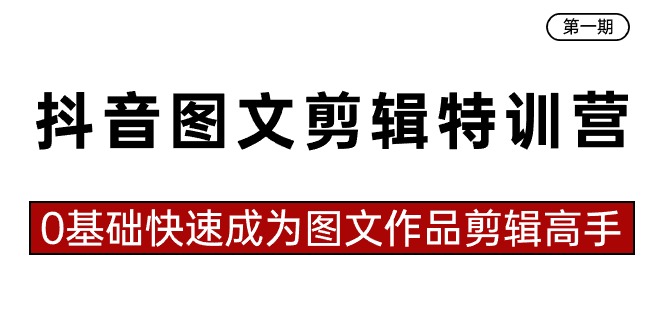抖音图文剪辑特训营第一期，0基础快速成为图文作品剪辑高手（23节课）-网站游戏源码-黑科技工具分享-www.0592tk.cn-厦门腾空互联