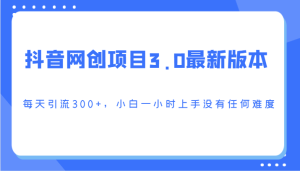 抖音网创项目3.0最新版本，每天引流300+，小白一小时上手没有任何难度-网站游戏源码-黑科技工具分享-www.0592tk.cn-厦门腾空互联