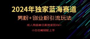 2024年独家蓝海赛道，成人用品单日卖货变现4W+，男粉+创业粉引流玩法，不愁搞不到流量【揭秘】-网站游戏源码-黑科技工具分享-www.0592tk.cn-厦门腾空互联