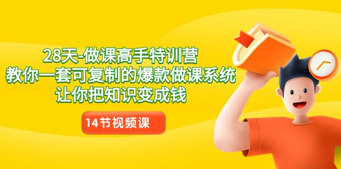 28天做课高手特训营，教你一套可复制的爆款做课系统，让你把知识变成钱-网站游戏源码-黑科技工具分享-www.0592tk.cn-厦门腾空互联