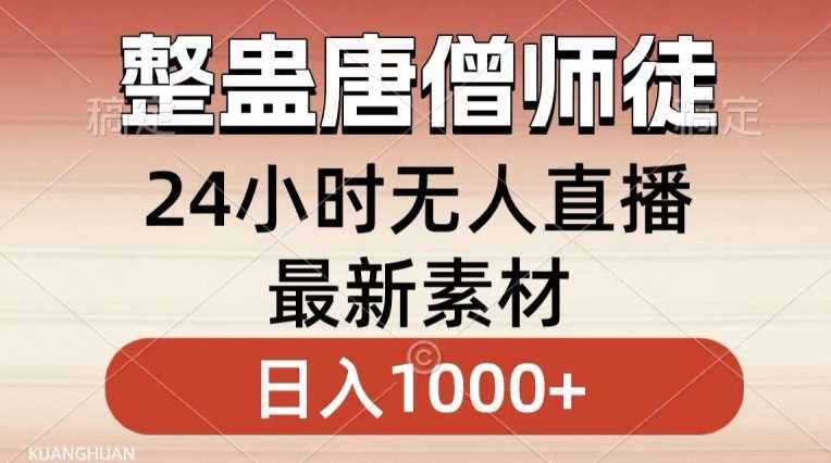 整蛊唐僧师徒四人，无人直播最新素材，小白也能一学就会就，轻松日入1000+【揭秘】-网站游戏源码-黑科技工具分享-www.0592tk.cn-厦门腾空互联