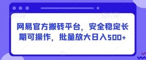 网易官方搬砖平台，安全稳定长期可操作，批量放大日入500+【揭秘】-网站游戏源码-黑科技工具分享-www.0592tk.cn-厦门腾空互联
