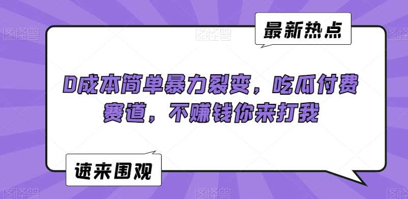 0成本简单暴力裂变，吃瓜付费赛道，不赚钱你来打我【揭秘】-网站游戏源码-黑科技工具分享-www.0592tk.cn-厦门腾空互联