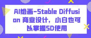 AI绘画-Stable Diffusion 商业设计，小白也可以掌握SD使用-网站游戏源码-黑科技工具分享-www.0592tk.cn-厦门腾空互联