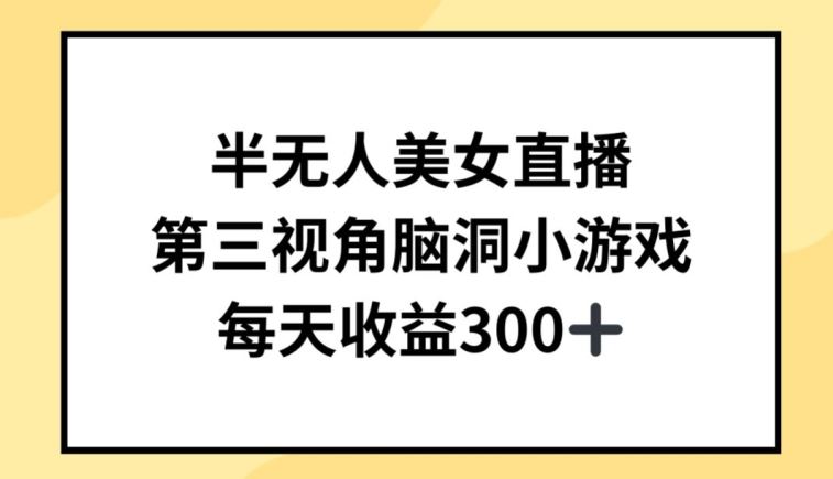 半无人美女直播，第三视角脑洞小游戏，每天收益300+【揭秘】-厦门腾空互联厦门腾空互联