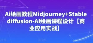 Ai绘画教程Midjourney+Stablediffusion-AI绘画课程设计【商业应用实战】-网站游戏源码-黑科技工具分享-www.0592tk.cn-厦门腾空互联