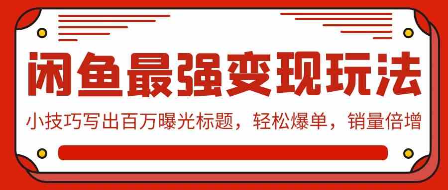 闲鱼最强变现玩法：小技巧写出百万曝光标题，轻松爆单，销量倍增-网站游戏源码-黑科技工具分享-www.0592tk.cn-厦门腾空互联
