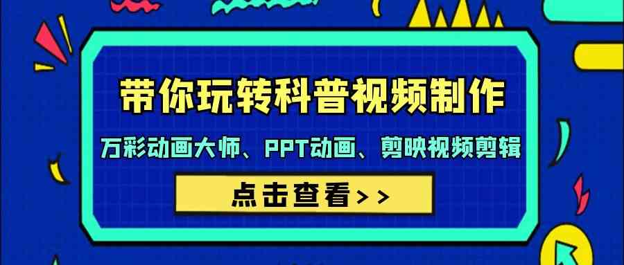 带你玩转科普视频制作-万彩动画大师、PPT动画、剪映视频剪辑（44节课）-网站游戏源码-黑科技工具分享-www.0592tk.cn-厦门腾空互联