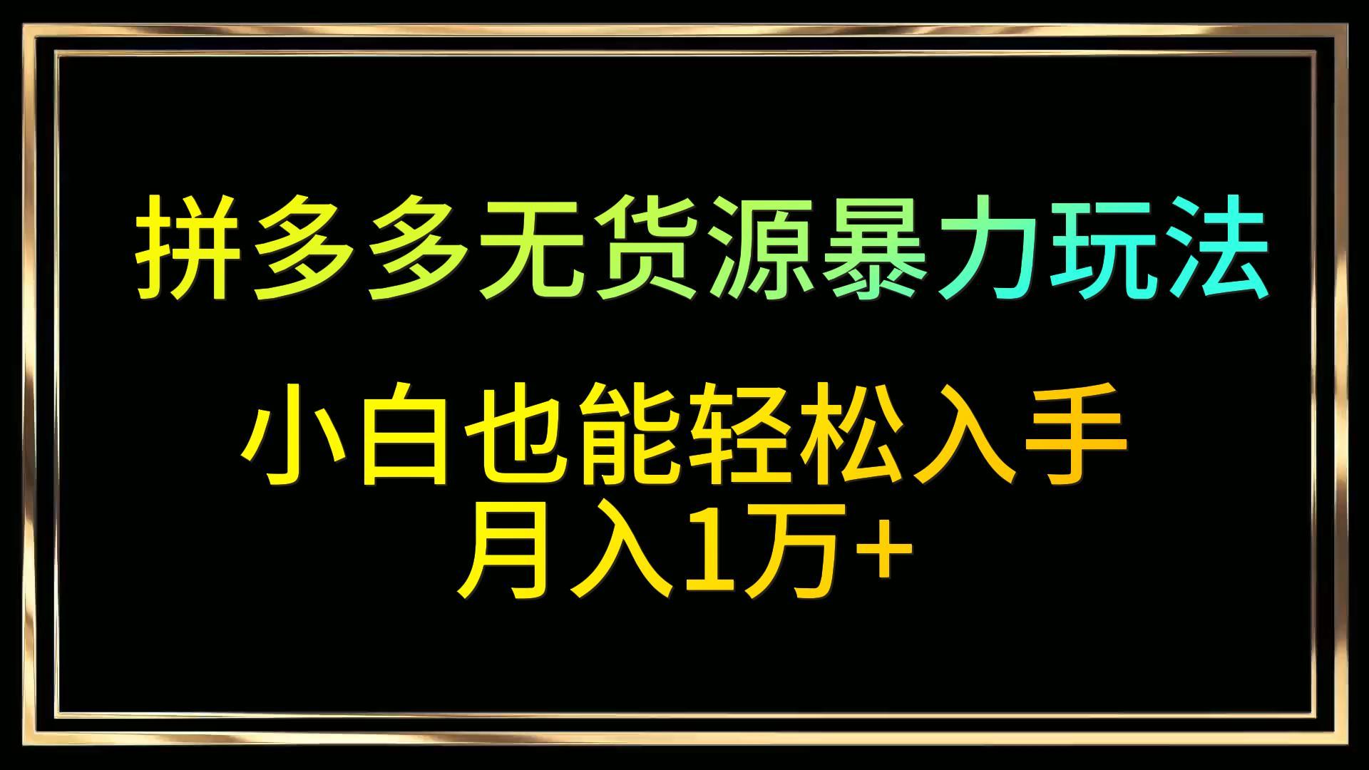 拼多多无货源暴力玩法，全程干货，小白也能轻松入手，月入1万+-网站游戏源码-黑科技工具分享-www.0592tk.cn-厦门腾空互联