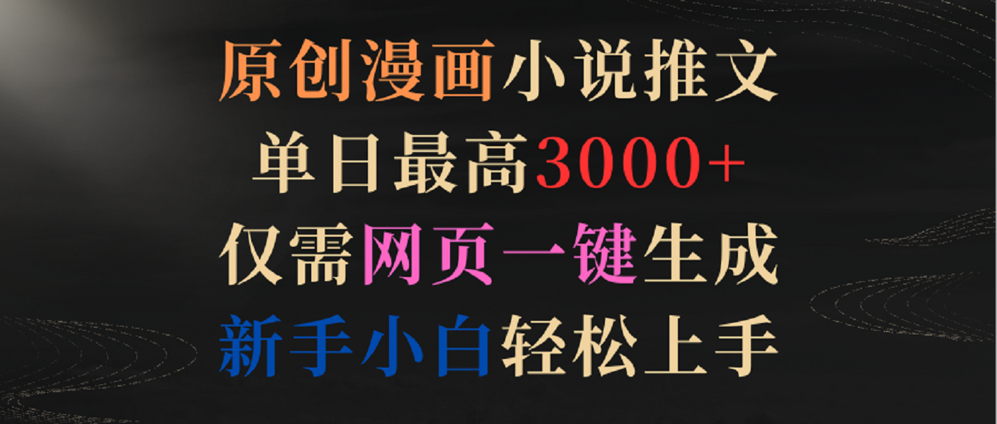 原创漫画小说推文，单日最高3000+，仅需网页一键生成，新手小白轻松上手-网站游戏源码-黑科技工具分享-www.0592tk.cn-厦门腾空互联