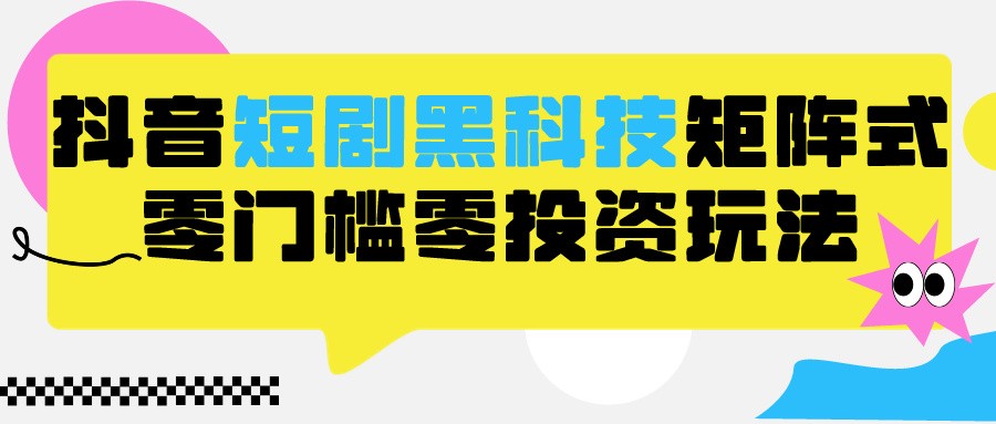 2024抖音短剧全新黑科技矩阵式玩法，保姆级实战教学，项目零门槛可分裂全自动养号-网站游戏源码-黑科技工具分享-www.0592tk.cn-厦门腾空互联