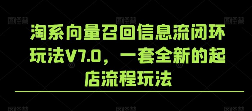 淘系向量召回信息流闭环玩法V7.0，一套全新的起店流程玩法-网站游戏源码-黑科技工具分享-www.0592tk.cn-厦门腾空互联