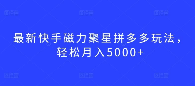 最新快手磁力聚星拼多多玩法，轻松月入5000+【揭秘】-网站游戏源码-黑科技工具分享-www.0592tk.cn-厦门腾空互联