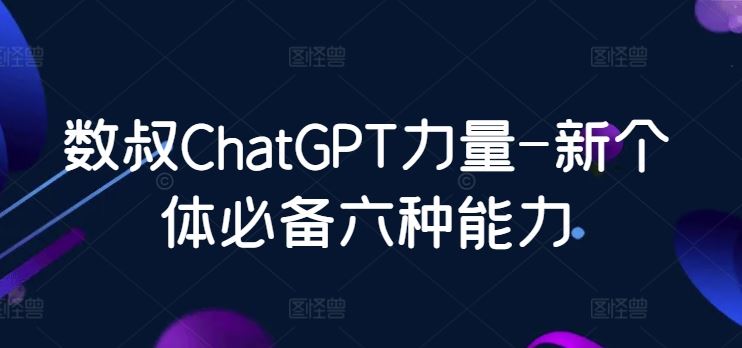 数叔ChatGPT力量-新个体必备六种能力-网站游戏源码-黑科技工具分享-www.0592tk.cn-厦门腾空互联