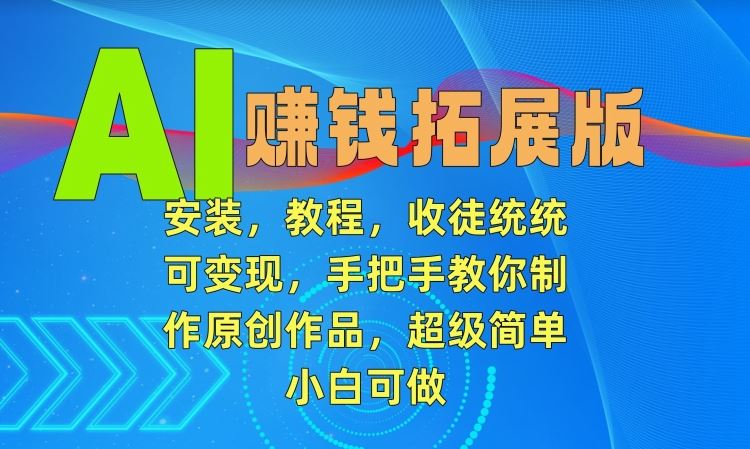 AI赚钱拓展版，安装，教程，收徒统统可变现，手把手教你制作原创作品，超级简单，小白可做【揭秘】-网站游戏源码-黑科技工具分享-www.0592tk.cn-厦门腾空互联