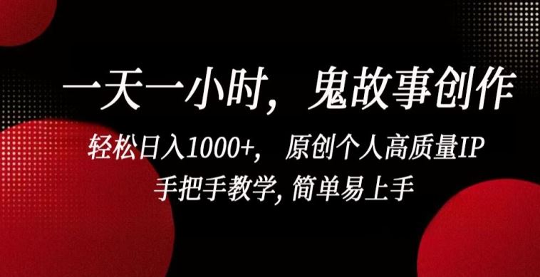 一天一小时，鬼故事创作， 轻松日入1000+， 原创个人高质量IP，手把手教学, 简单易上手【揭秘】-网站游戏源码-黑科技工具分享-www.0592tk.cn-厦门腾空互联
