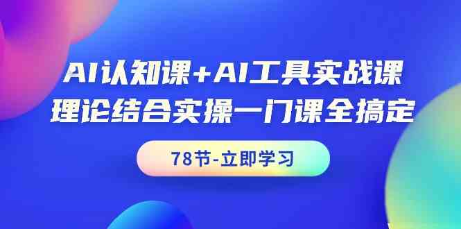 AI认知课+AI工具实战课，理论结合实操一门课全搞定（78节）-网站游戏源码-黑科技工具分享-www.0592tk.cn-厦门腾空互联