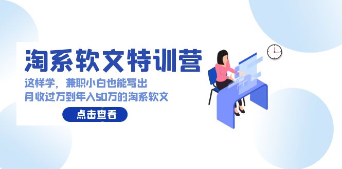 淘系软文特训营：兼职小白这样学也能写出月收过万到年入50万的淘系软文-网站游戏源码-黑科技工具分享-www.0592tk.cn-厦门腾空互联