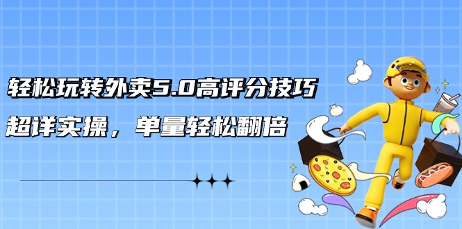 轻松玩转外卖5.0高评分技巧，超详实操，单量轻松翻倍（21节视频课）-网站游戏源码-黑科技工具分享-www.0592tk.cn-厦门腾空互联