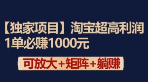 独家淘宝超高利润项目：1单必赚1000元，可放大可矩阵操作-网站游戏源码-黑科技工具分享-www.0592tk.cn-厦门腾空互联