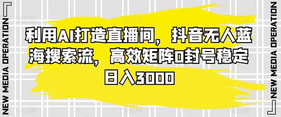 利用AI打造直播间，抖音无人蓝海搜索流，高效矩阵0封号稳定日入3000-网站游戏源码-黑科技工具分享-www.0592tk.cn-厦门腾空互联
