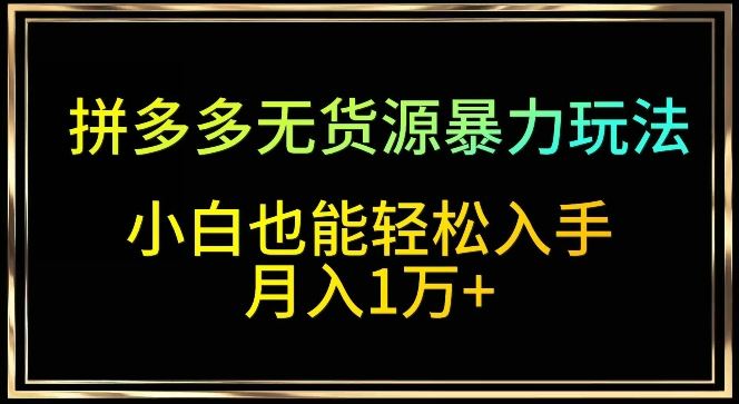 拼多多无货源暴力玩法，全程干货，小白也能轻松入手，月入1万+【揭秘】-网站游戏源码-黑科技工具分享-www.0592tk.cn-厦门腾空互联